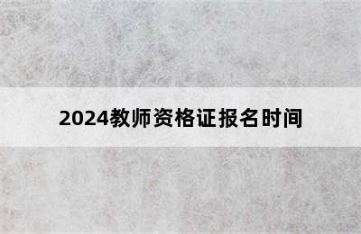 2024教师资格证报名时间