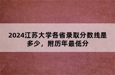 2024江苏大学各省录取分数线是多少，附历年最低分