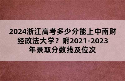 2024浙江高考多少分能上中南财经政法大学？附2021-2023年录取分数线及位次