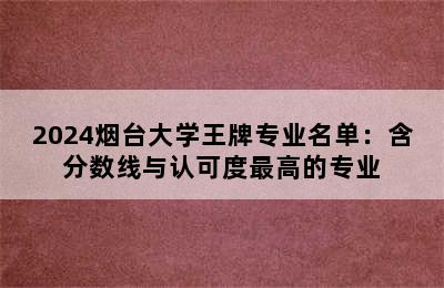 2024烟台大学王牌专业名单：含分数线与认可度最高的专业