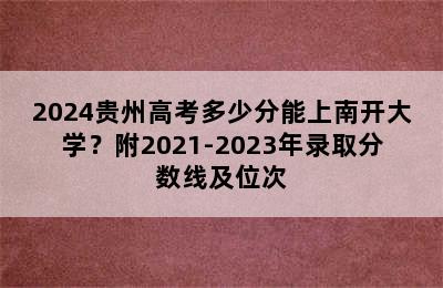 2024贵州高考多少分能上南开大学？附2021-2023年录取分数线及位次