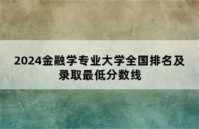 2024金融学专业大学全国排名及录取最低分数线