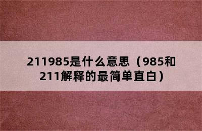 211985是什么意思（985和211解释的最简单直白）