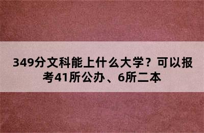 349分文科能上什么大学？可以报考41所公办、6所二本