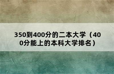 350到400分的二本大学（400分能上的本科大学排名）