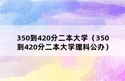 350到420分二本大学（350到420分二本大学理科公办）