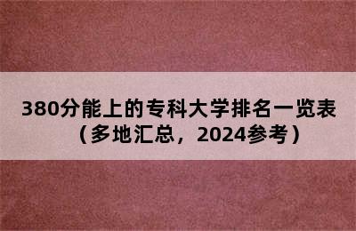 380分能上的专科大学排名一览表（多地汇总，2024参考）