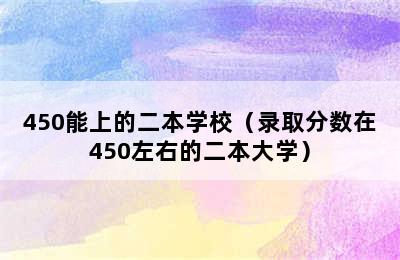 450能上的二本学校（录取分数在450左右的二本大学）