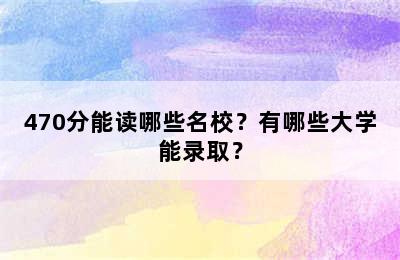 470分能读哪些名校？有哪些大学能录取？