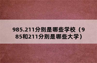 985.211分别是哪些学校（985和211分别是哪些大学）