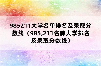 985211大学名单排名及录取分数线（985,211名牌大学排名及录取分数线）