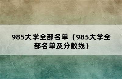 985大学全部名单（985大学全部名单及分数线）