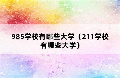 985学校有哪些大学（211学校有哪些大学）