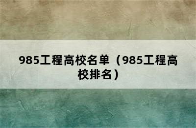 985工程高校名单（985工程高校排名）