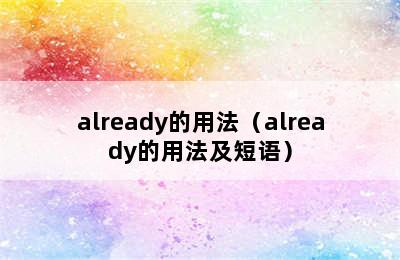 already的用法（already的用法及短语）