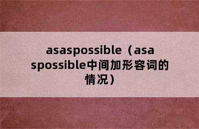 asaspossible（asaspossible中间加形容词的情况）