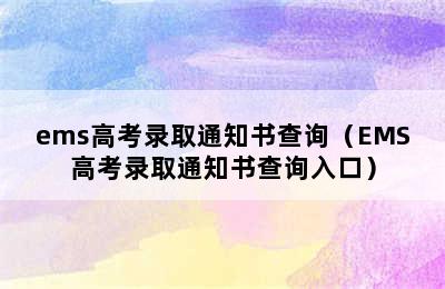 ems高考录取通知书查询（EMS高考录取通知书查询入口）