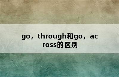 go，through和go，across的区别