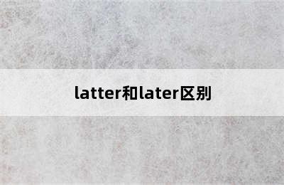 latter和later区别