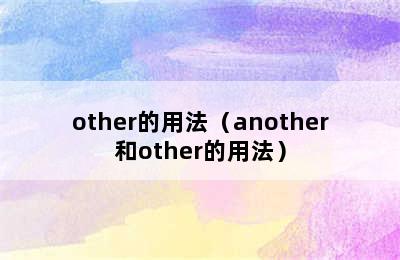 other的用法（another和other的用法）