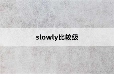 slowly比较级