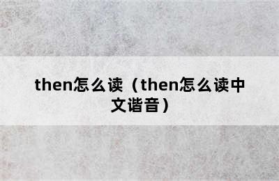 then怎么读（then怎么读中文谐音）