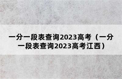 一分一段表查询2023高考（一分一段表查询2023高考江西）