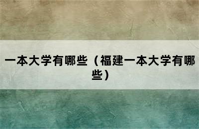 一本大学有哪些（福建一本大学有哪些）