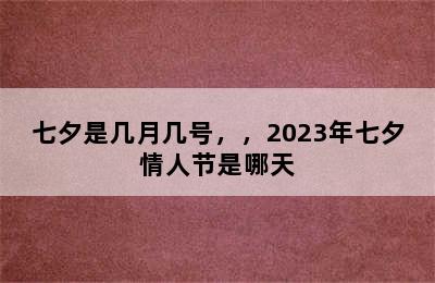 七夕是几月几号，，2023年七夕情人节是哪天