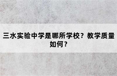 三水实验中学是哪所学校？教学质量如何？