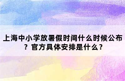 上海中小学放暑假时间什么时候公布？官方具体安排是什么？