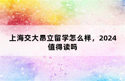 上海交大昂立留学怎么样，2024值得读吗