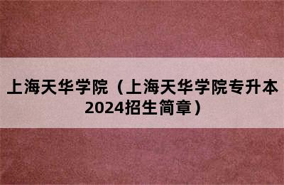 上海天华学院（上海天华学院专升本2024招生简章）