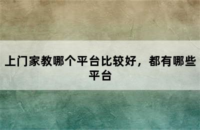 上门家教哪个平台比较好，都有哪些平台