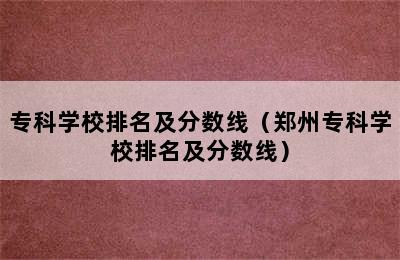 专科学校排名及分数线（郑州专科学校排名及分数线）