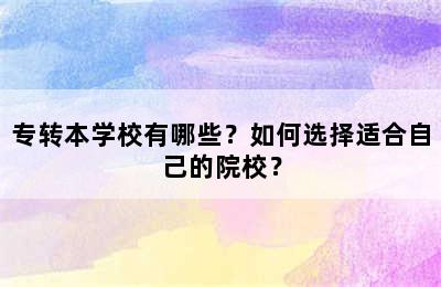 专转本学校有哪些？如何选择适合自己的院校？