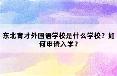 东北育才外国语学校是什么学校？如何申请入学？