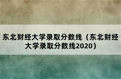 东北财经大学录取分数线（东北财经大学录取分数线2020）