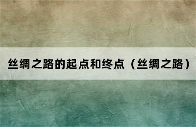 丝绸之路的起点和终点（丝绸之路）