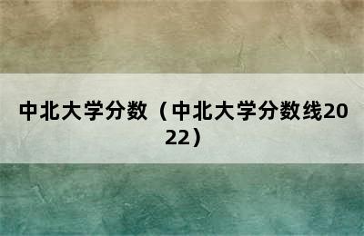 中北大学分数（中北大学分数线2022）