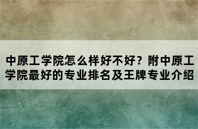 中原工学院怎么样好不好？附中原工学院最好的专业排名及王牌专业介绍