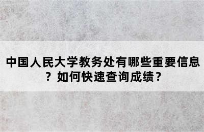 中国人民大学教务处有哪些重要信息？如何快速查询成绩？