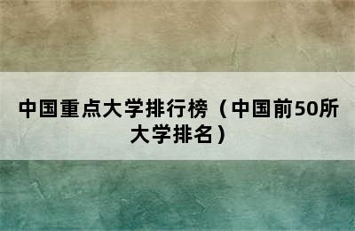 中国重点大学排行榜（中国前50所大学排名）