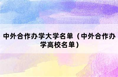 中外合作办学大学名单（中外合作办学高校名单）