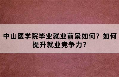 中山医学院毕业就业前景如何？如何提升就业竞争力？