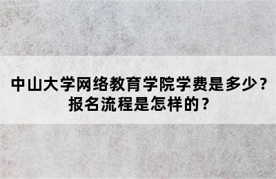 中山大学网络教育学院学费是多少？报名流程是怎样的？