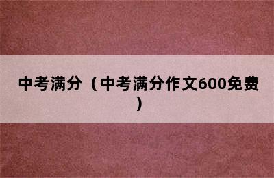 中考满分（中考满分作文600免费）