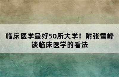 临床医学最好50所大学！附张雪峰谈临床医学的看法