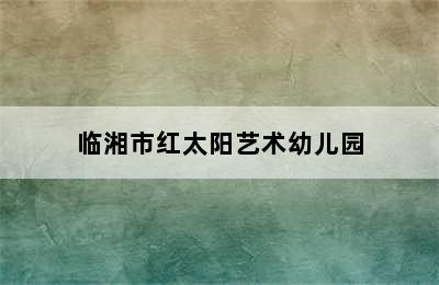 临湘市红太阳艺术幼儿园