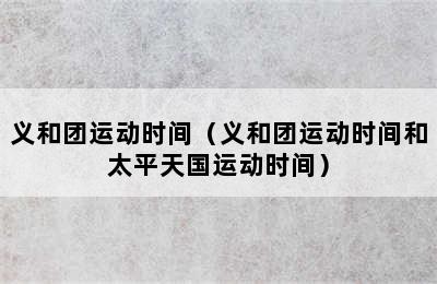 义和团运动时间（义和团运动时间和太平天国运动时间）